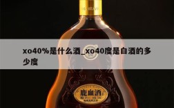 xo40%是什么酒_xo40度是白酒的多少度