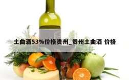 土曲酒53%价格贵州_贵州土曲酒 价格